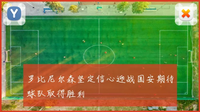 罗比尼尔森坚定信心迎战国安期待球队取得胜利